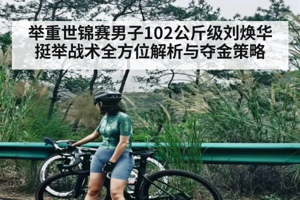 举重世锦赛男子102公斤级刘焕华挺举战术全方位解析与夺金策略 | kaiyun